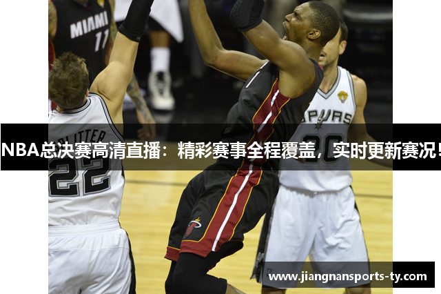 NBA总决赛高清直播：精彩赛事全程覆盖，实时更新赛况！