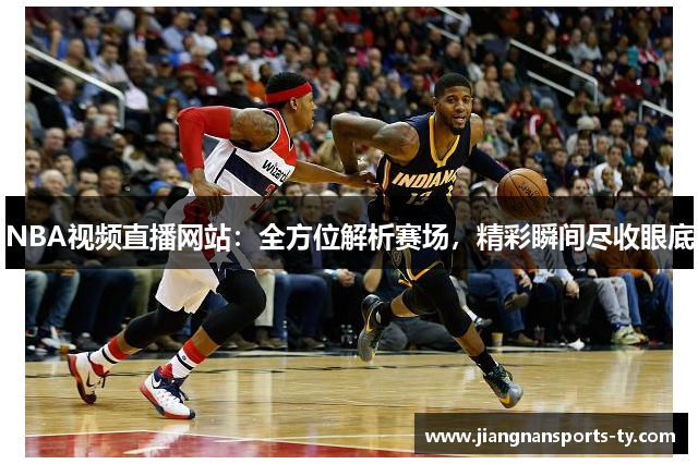 NBA视频直播网站：全方位解析赛场，精彩瞬间尽收眼底