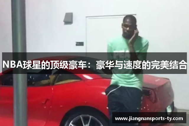 NBA球星的顶级豪车：豪华与速度的完美结合
