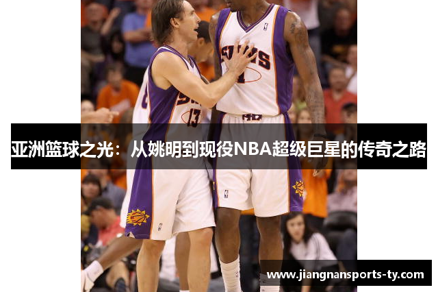 亚洲篮球之光：从姚明到现役NBA超级巨星的传奇之路