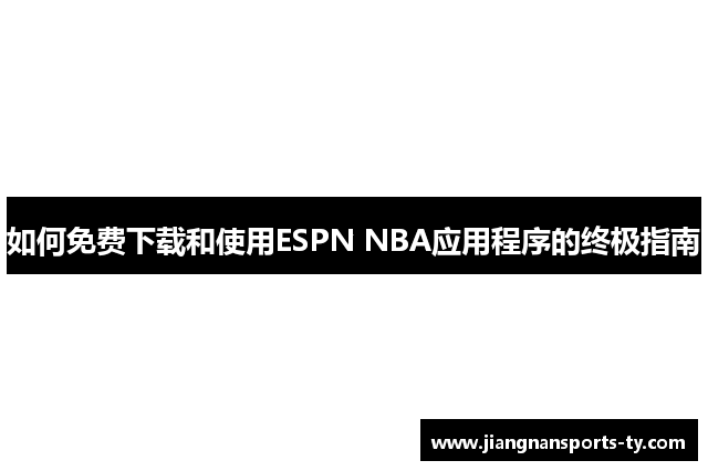如何免费下载和使用ESPN NBA应用程序的终极指南