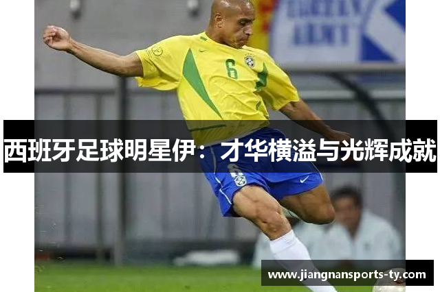 西班牙足球明星伊：才华横溢与光辉成就