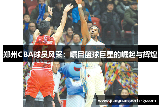 郑州CBA球员风采：瞩目篮球巨星的崛起与辉煌