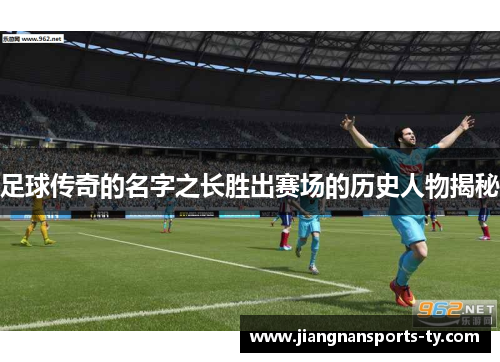 足球传奇的名字之长胜出赛场的历史人物揭秘