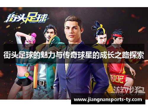 街头足球的魅力与传奇球星的成长之路探索