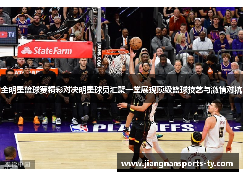 全明星篮球赛精彩对决明星球员汇聚一堂展现顶级篮球技艺与激情对抗